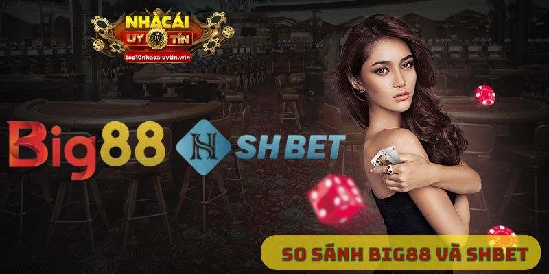 So sánh Big88 và SHbet