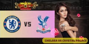 Nhận định Chelsea vs Crystal Palace 20h00 ngày 17/08