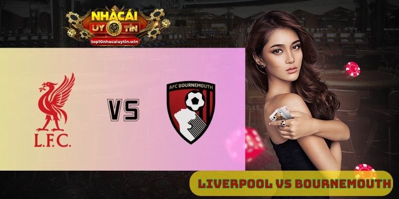 Nhận định Liverpool vs Bournemouth 02h00 ngày 16/08